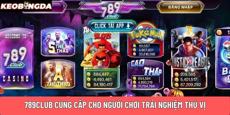 789club cung cấp cho người chơi trải nghiệm thú vị
