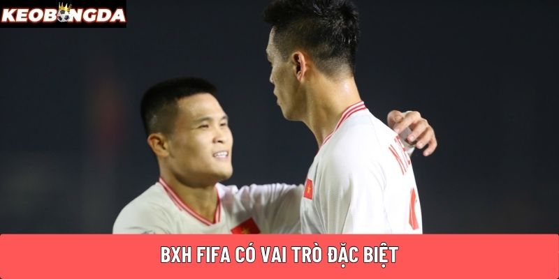 BXH FIFA đóng vai trò quan trọng