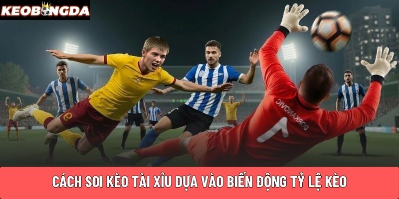 Cách soi kèo Tài Xỉu dựa vào biến động tỷ lệ kèo