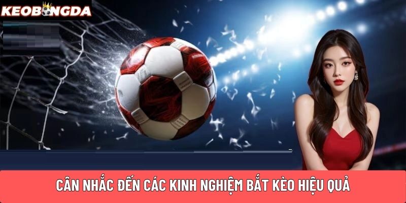 Cân nhắc đến các kinh nghiệm bắt kèo hiệu quả
