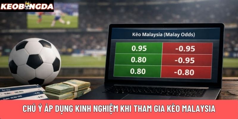 Chú ý áp dụng kinh nghiệm khi tham gia kèo Malaysia