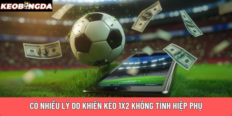 Có nhiều lý do khiến kèo 1x2 không tính hiệp phụ