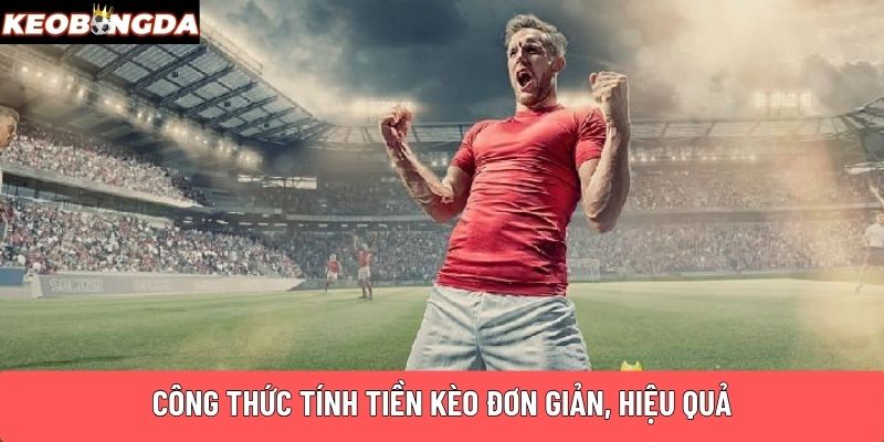 Công thức tính tiền kèo đơn giản, hiệu quả