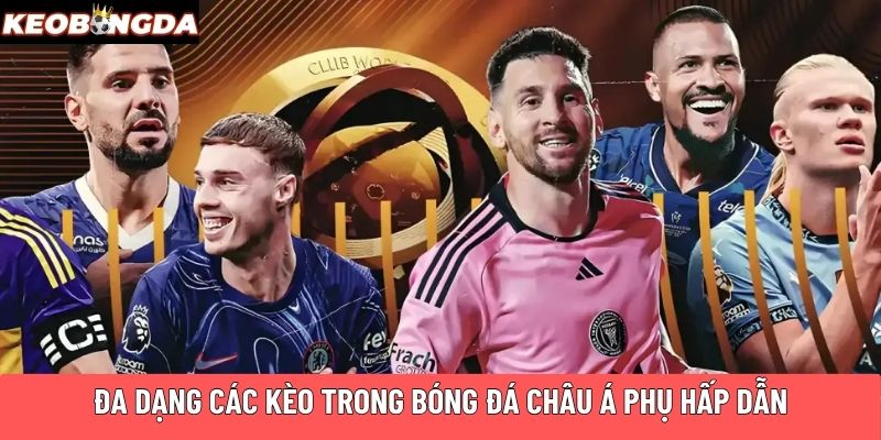 Đa dạng các kèo trong bóng đá Châu Á phụ hấp dẫn