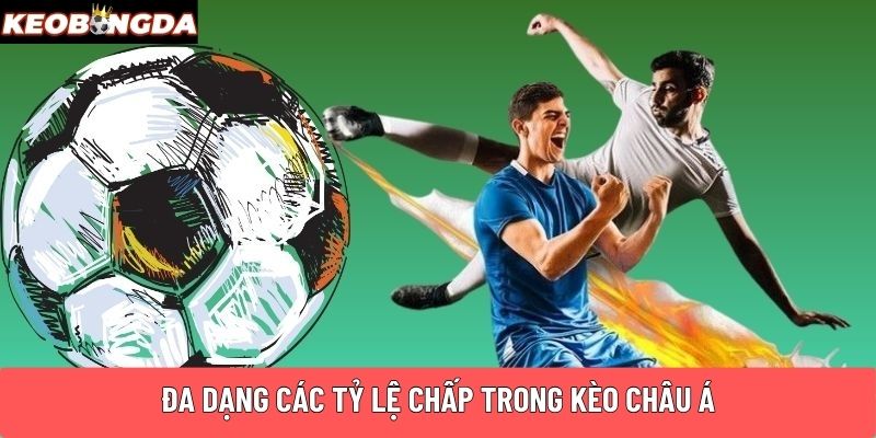 Đa dạng các tỷ lệ chấp trong kèo châu Á