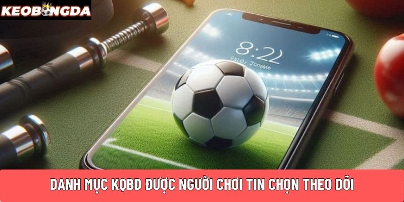 Danh mục KQBD được người chơi tin chọn theo dõi