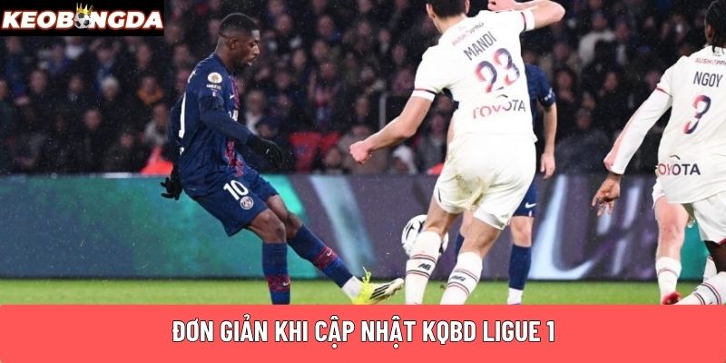 Đơn giản khi cập nhật KQBD Ligue 1