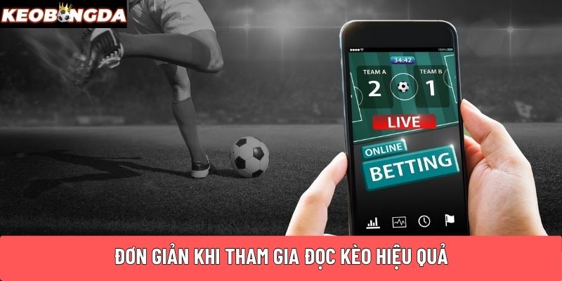 Đơn giản khi tham gia đọc kèo hiệu quả