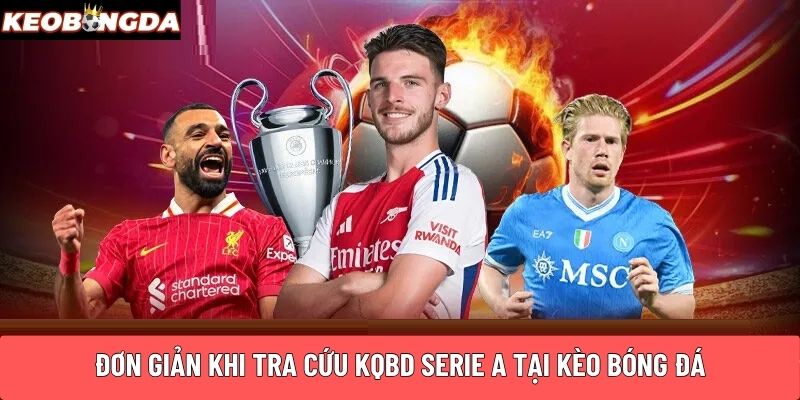 Đơn giản khi tra cứu KQBD Serie A tại Kèo Bóng Đá