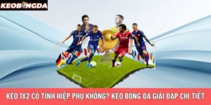 Kèo 1x2 có tính hiệp phụ không