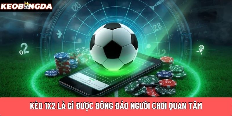 Kèo 1x2 là gì được đông đảo người chơi quan tâm