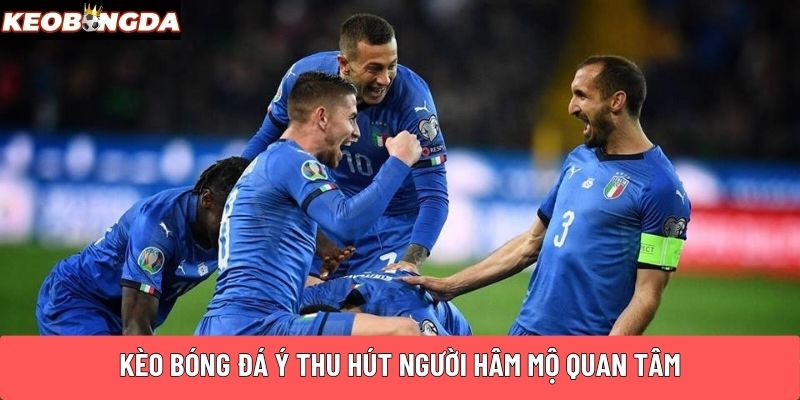 Kèo bóng đá Ý thu hút người hâm mộ quan tâm