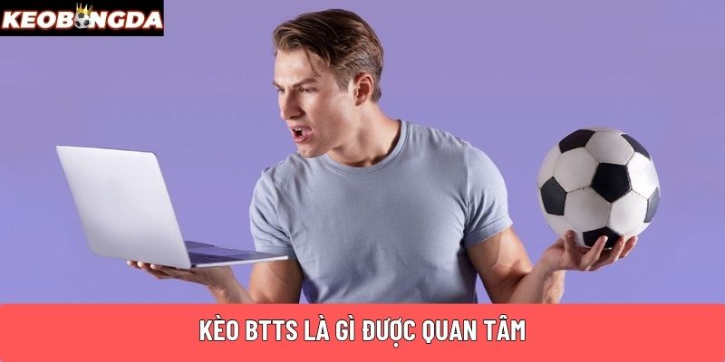 Kèo Btts là gì được quan tâm