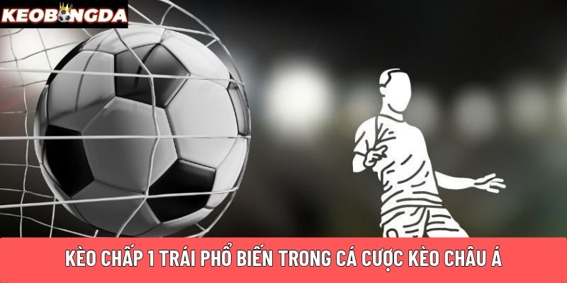 Kèo chấp 1 trái phổ biến trong cá cược kèo châu Á
