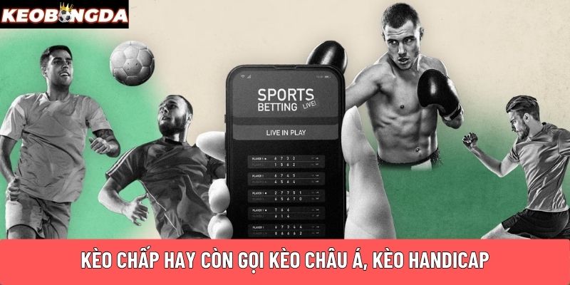 Kèo chấp hay còn gọi kèo châu Á, kèo Handicap