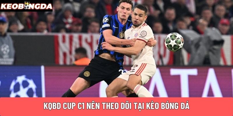 KQBD CUP C1 nên theo dõi tại Kèo Bóng Đá