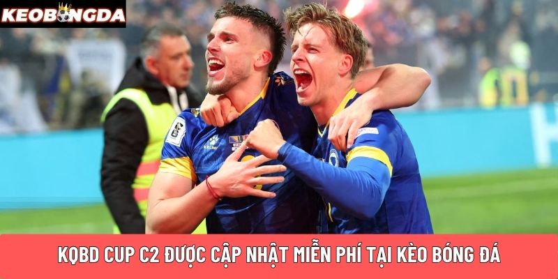 KQBD CUP C2 được cập nhật miễn phí tại Kèo Bóng Đá