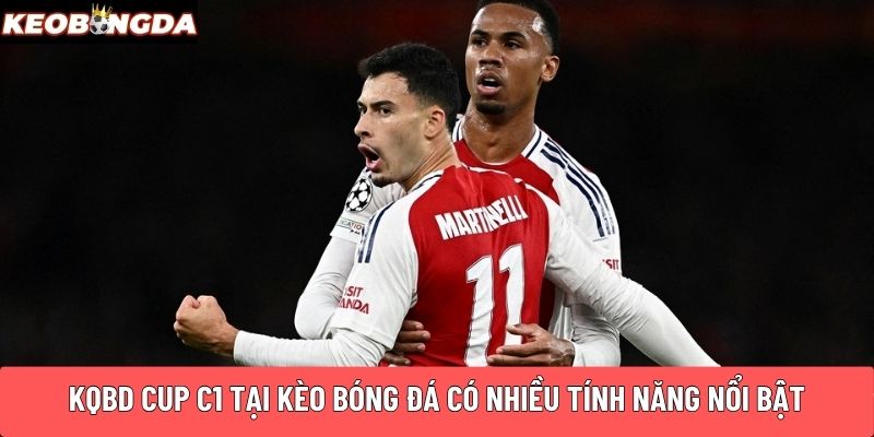 KQBD CUP C1 tại Kèo Bóng Đá có nhiều tính năng nổi bật