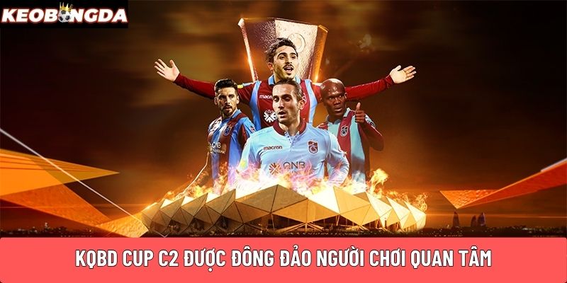 KQBD CUP C2 được đông đảo người chơi quan tâm