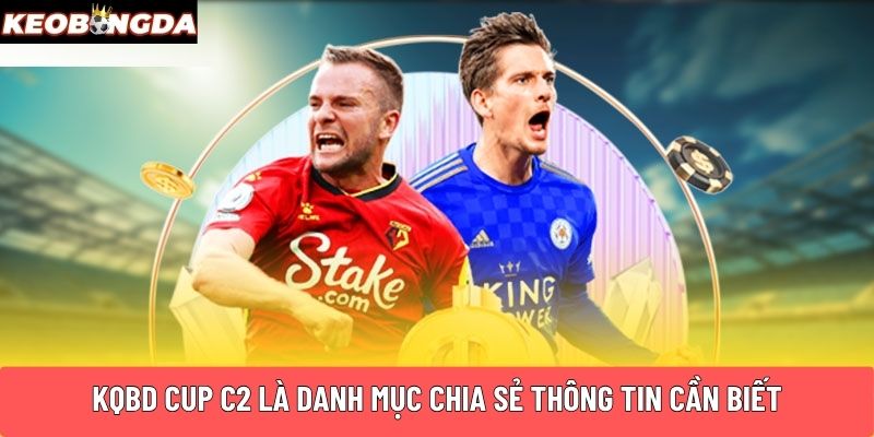 KQBD CUP C2 là danh mục chia sẻ thông tin cần biết