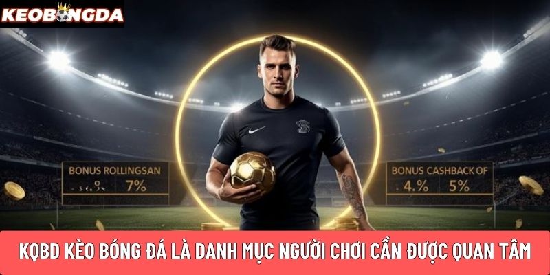 KQBD Kèo Bóng Đá là danh mục người chơi cần được quan tâm