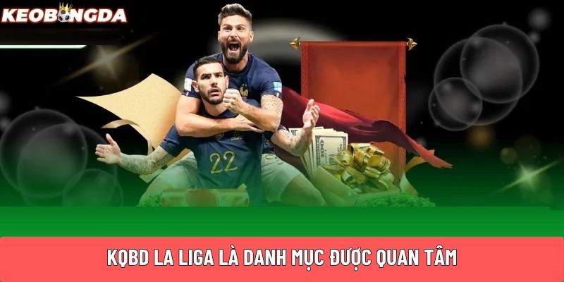 KQBD La Liga nên chọn cập nhật tại Kèo Bóng Đá