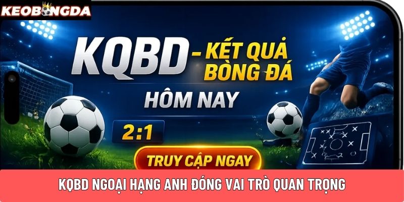 KQBD Ngoại Hạng Anh đóng vai trò quan trọng