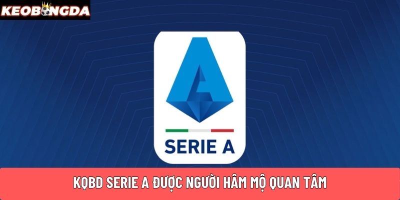 KQBD Serie A được người hâm mộ quan tâm