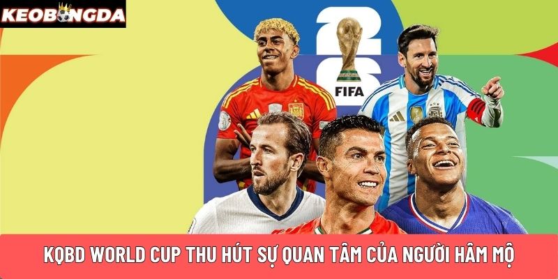KQBD World CUP thu hút sự quan tâm của người hâm mộ