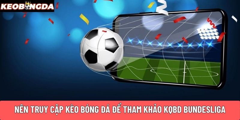 Nên truy cập Kèo Bóng Đá để tham khảo KQBD Bundesliga