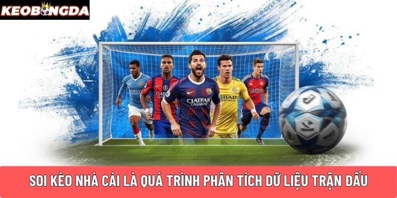 Soi kèo nhà cái là quá trình phân tích dữ liệu trận đấu