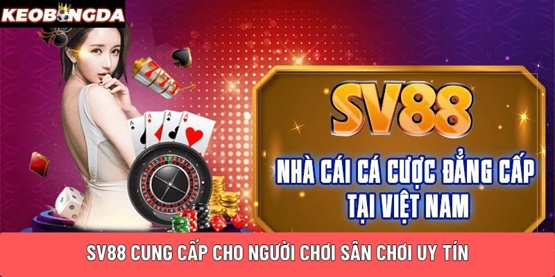 Sv88 cung cấp cho người chơi sân chơi uy tín
