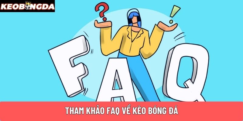 Tham khảo FAQ về Kèo Bóng Đá