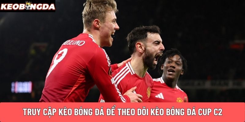 Truy cập Kèo Bóng Đá để theo dõi kèo bóng đá CUP C2