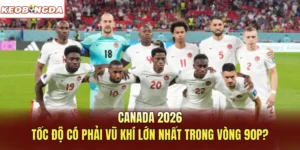 Canada 2026: Tốc Độ Có Phải Vũ Khí Lớn Nhất Trong Vòng 90p?