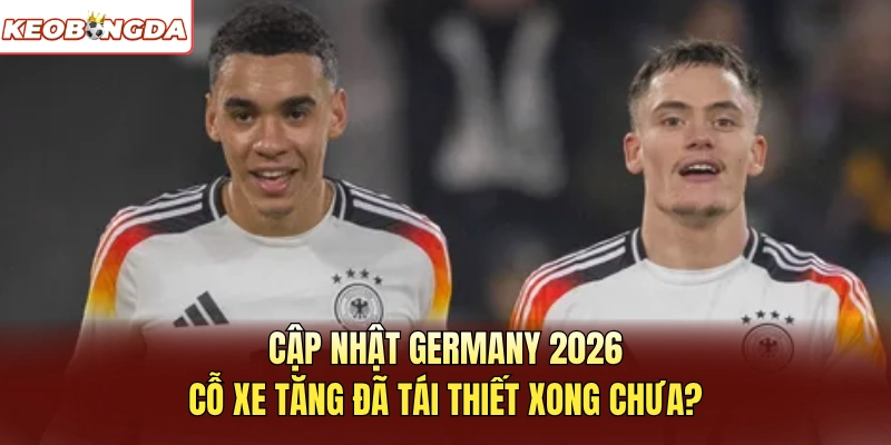 Germany 2026 Bước Vào Giai Đoạn Tái Thiết Đầy Kỳ Vọng