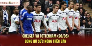 Chelsea và Tottenham 20/05