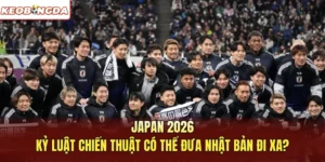 Japan 2026: Kỷ Luật Chiến Thuật Có Thể Đưa Nhật Bản Đi Xa?