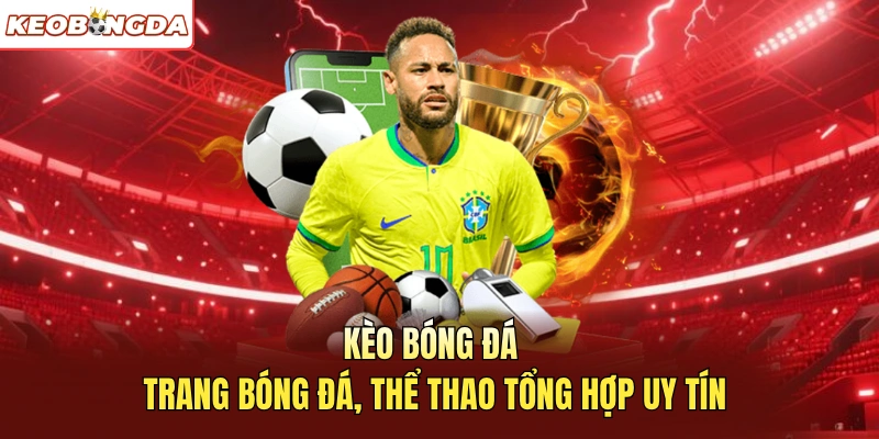 Kèo Bóng Đá - Trang bóng đá, thể thao tổng hợp uy tín