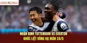 Nhận Định Tottenham vs Everton: Khốc Liệt Vòng Hạ Màn 24/5