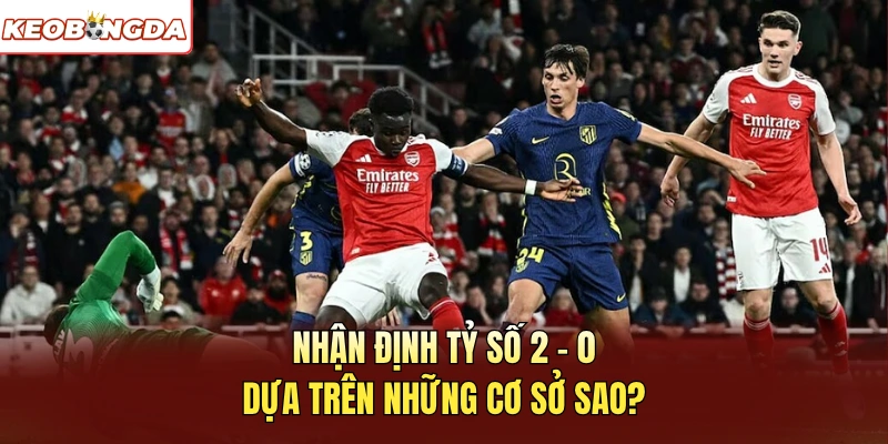 Nhận định tỷ số 2 - 0 dựa trên những cơ sở sao?