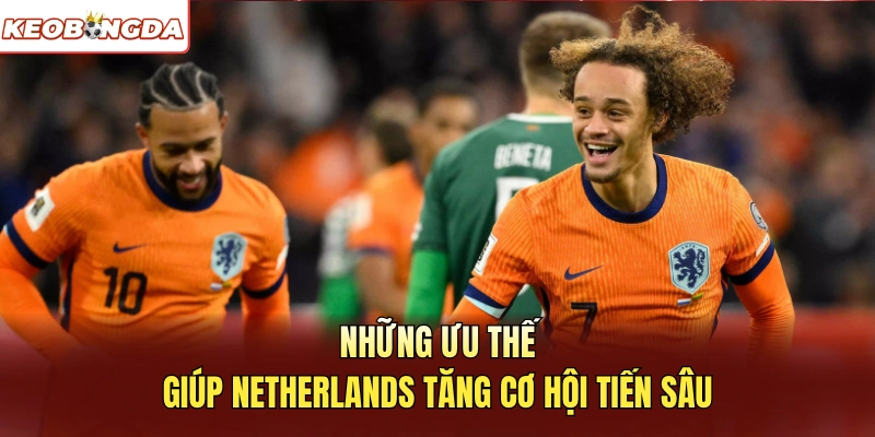 Những ưu thế giúp Netherlands tăng cơ hội tiến sâu