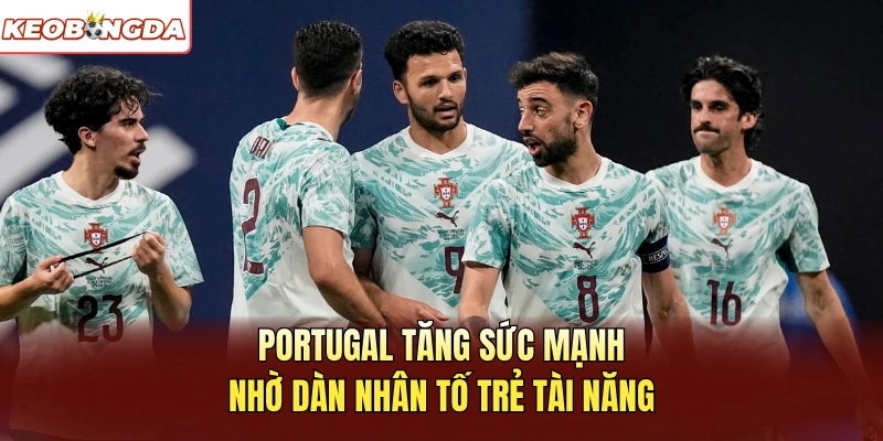 Portugal tăng sức mạnh nhờ dàn nhân tố trẻ tài năng