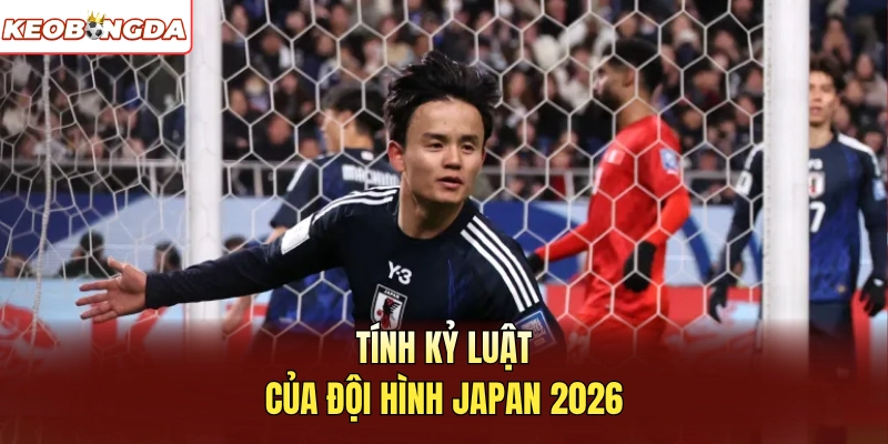 Tính kỷ luật của đội hình Japan 2026