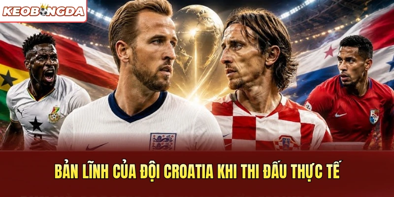 Bản lĩnh của đội Croatia khi thi đấu thực tế