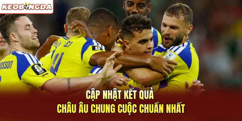 Cập nhật kết quả Châu Âu chung cuộc chuẩn nhất