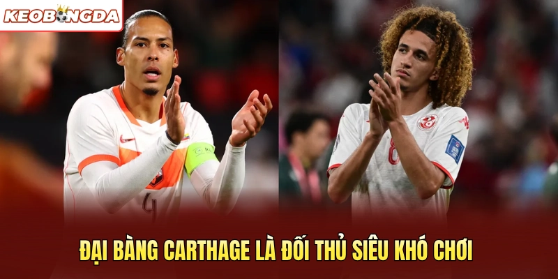 Đại bàng Carthage là đối thủ siêu khó chơi
