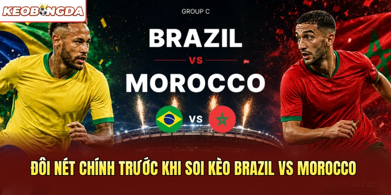 Đôi nét chính trước khi soi kèo Brazil vs Morocco