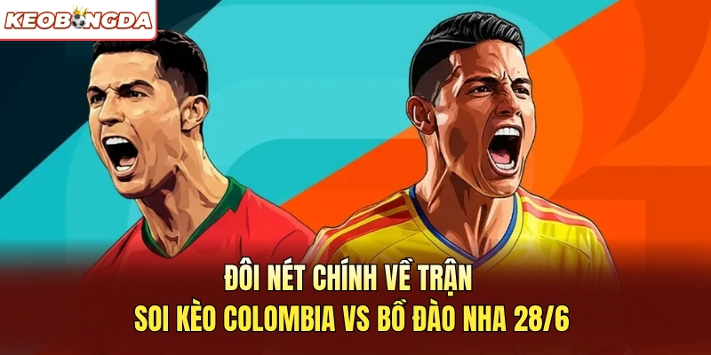 Đôi nét chính về trận soi kèo Colombia vs Bồ Đào Nha 28/6