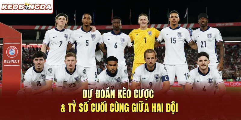 Dự đoán kèo cược & tỷ số cuối cùng giữa hai đội